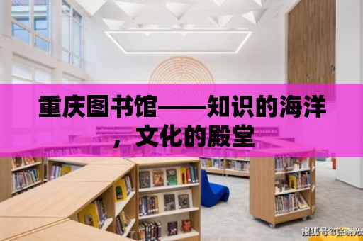 重慶圖書館——知識的海洋，文化的殿堂