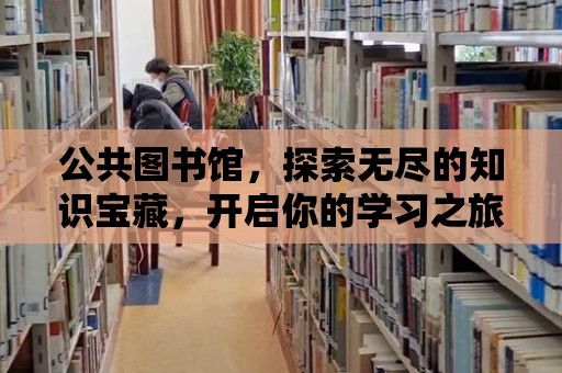 公共圖書館，探索無盡的知識寶藏，開啟你的學習之旅