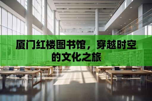 廈門紅樓圖書館，穿越時空的文化之旅