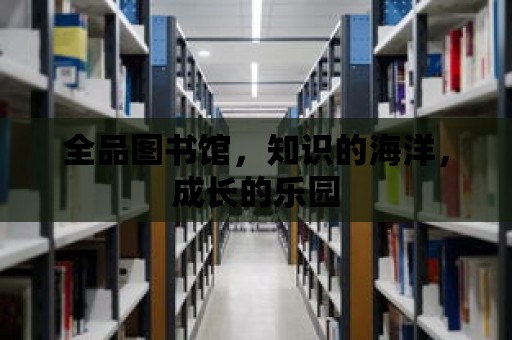 全品圖書館，知識的海洋，成長的樂園