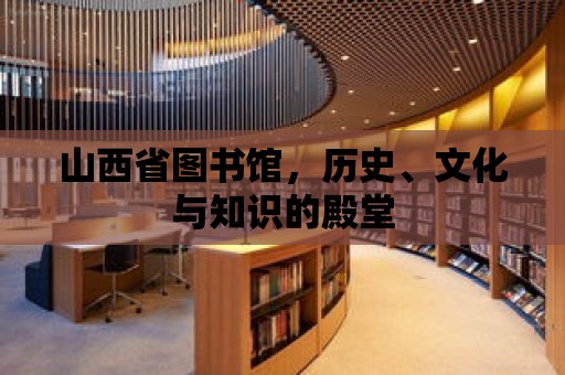 山西省圖書館，歷史、文化與知識的殿堂