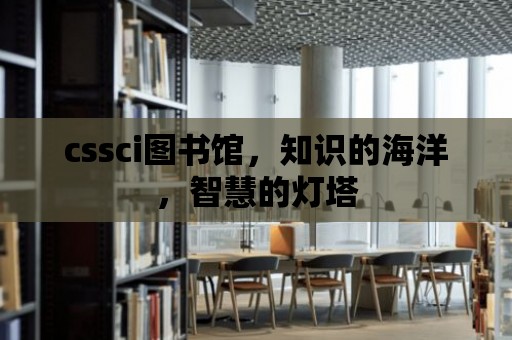 cssci圖書館，知識的海洋，智慧的燈塔