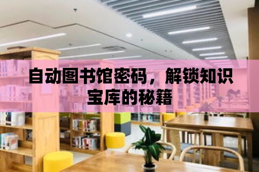 自動圖書館密碼，解鎖知識寶庫的秘籍