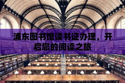 浦東圖書館讀書證辦理，開啟您的閱讀之旅