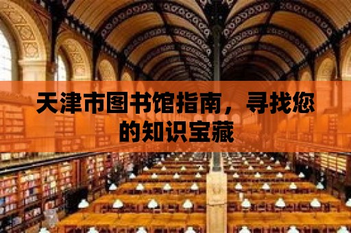 天津市圖書館指南，尋找您的知識寶藏