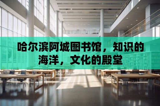 哈爾濱阿城圖書館，知識的海洋，文化的殿堂