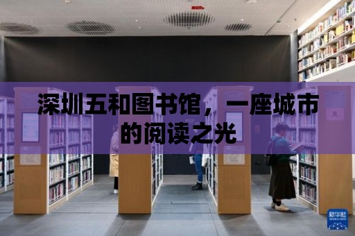 深圳五和圖書館，一座城市的閱讀之光