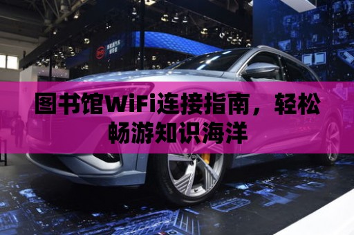 圖書館WiFi連接指南，輕松暢游知識海洋