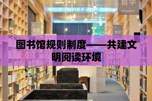 圖書館規則制度——共建文明閱讀環境