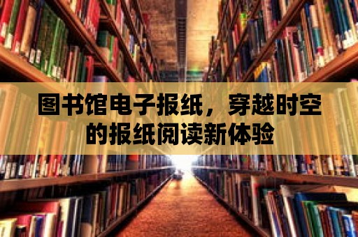 圖書館電子報紙，穿越時空的報紙閱讀新體驗