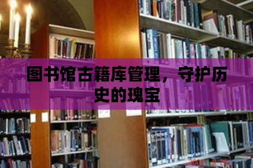 圖書館古籍庫管理，守護歷史的瑰寶