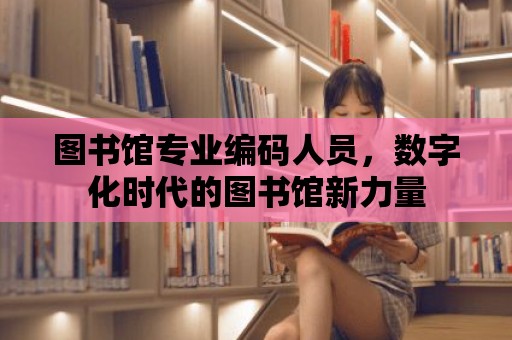 圖書館專業編碼人員，數字化時代的圖書館新力量