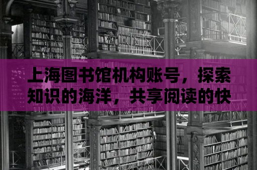 上海圖書館機構賬號，探索知識的海洋，共享閱讀的快樂