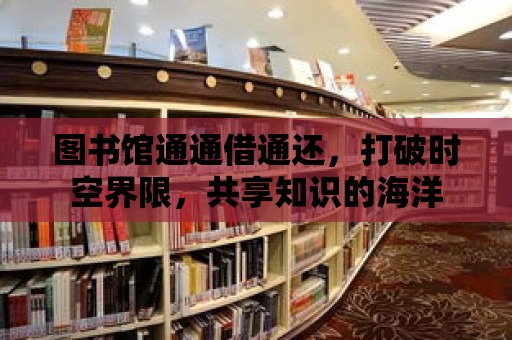 圖書館通通借通還，打破時(shí)空界限，共享知識的海洋