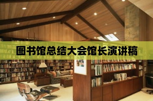 圖書館總結大會館長演講稿