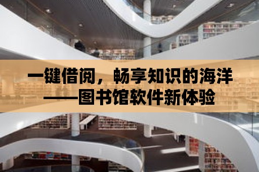 一鍵借閱，暢享知識的海洋——圖書館軟件新體驗