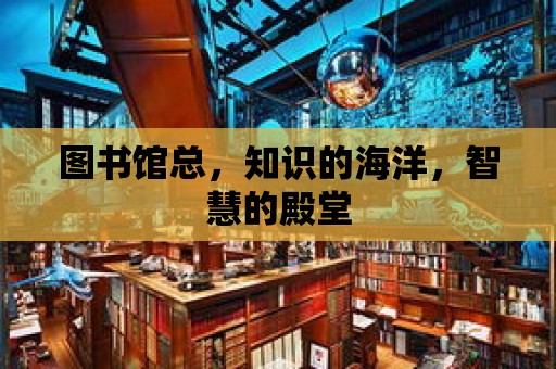 圖書館總，知識的海洋，智慧的殿堂