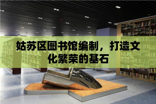 姑蘇區(qū)圖書館編制，打造文化繁榮的基石