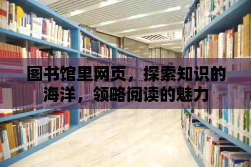 圖書館里網(wǎng)頁，探索知識的海洋，領略閱讀的魅力