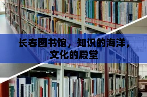 長春圖書館，知識的海洋，文化的殿堂