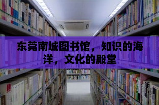 東莞南城圖書館，知識的海洋，文化的殿堂