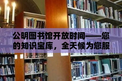 公明圖書館開放時間——您的知識寶庫，全天候為您服務