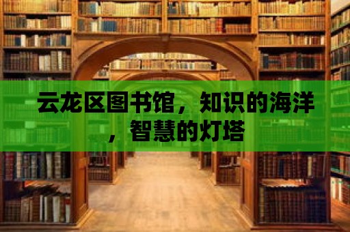 云龍區(qū)圖書館，知識的海洋，智慧的燈塔