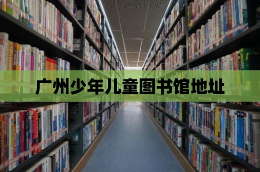 廣州少年兒童圖書館地址