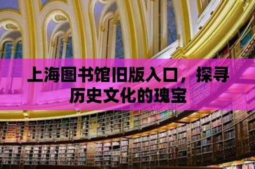 上海圖書館舊版入口，探尋歷史文化的瑰寶