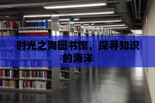 時光之海圖書館，探尋知識的海洋