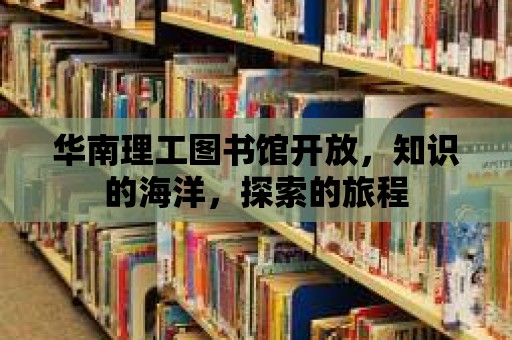 華南理工圖書館開放，知識的海洋，探索的旅程