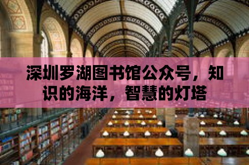 深圳羅湖圖書館公眾號，知識的海洋，智慧的燈塔