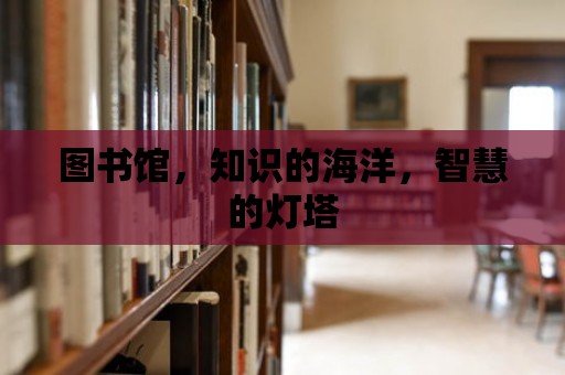 圖書館，知識的海洋，智慧的燈塔