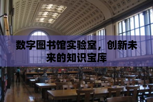 數字圖書館實驗室，創新未來的知識寶庫