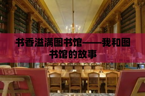 書香溢滿圖書館——我和圖書館的故事