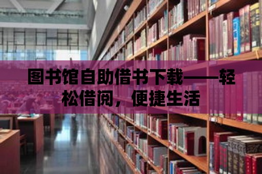 圖書館自助借書下載——輕松借閱，便捷生活