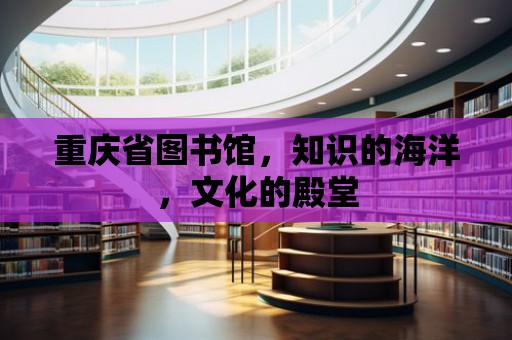 重慶省圖書館，知識的海洋，文化的殿堂