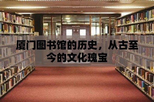 廈門圖書館的歷史，從古至今的文化瑰寶