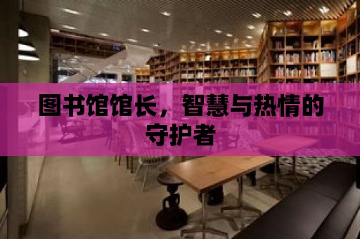 圖書館館長，智慧與熱情的守護者