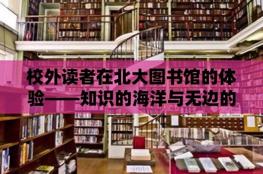 校外讀者在北大圖書館的體驗(yàn)——知識(shí)的海洋與無邊的探索