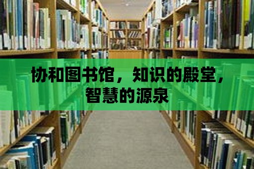 協(xié)和圖書館，知識(shí)的殿堂，智慧的源泉