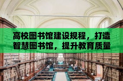 高校圖書館建設規程，打造智慧圖書館，提升教育質量