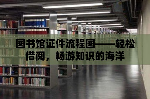 圖書館證件流程圖——輕松借閱，暢游知識的海洋