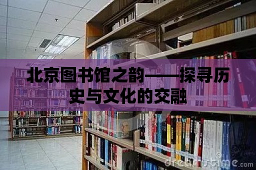 北京圖書館之韻——探尋歷史與文化的交融