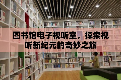 圖書館電子視聽室，探索視聽新紀元的奇妙之旅