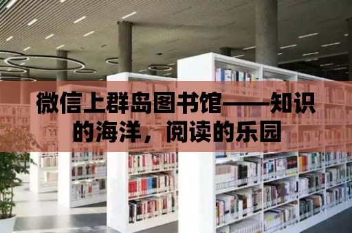 微信上群島圖書館——知識的海洋，閱讀的樂園