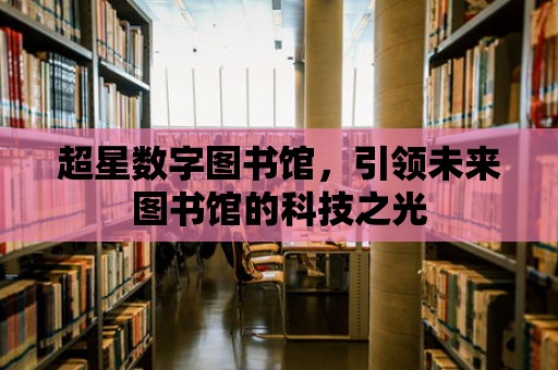 超星數字圖書館，引領未來圖書館的科技之光