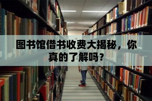 圖書館借書收費大揭秘，你真的了解嗎？