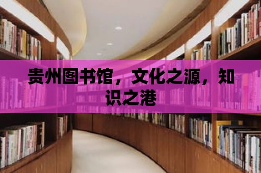 貴州圖書館，文化之源，知識(shí)之港