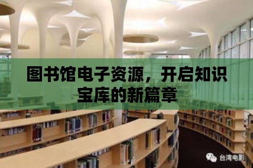 圖書館電子資源，開啟知識寶庫的新篇章